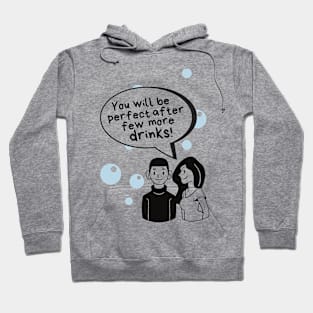 You will be perfect after few more drinks Hoodie